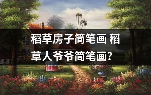 稻草房子简笔画 稻草人爷爷简笔画？