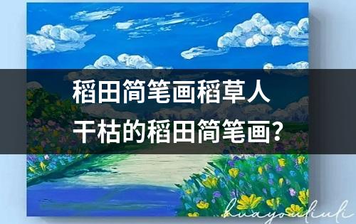 稻田简笔画稻草人 干枯的稻田简笔画？