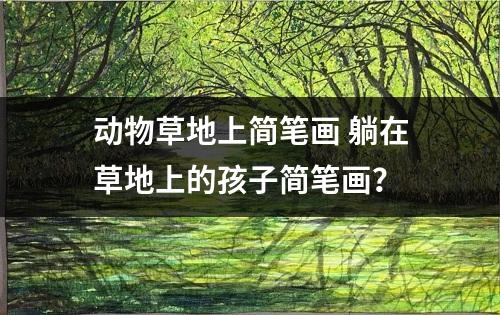 动物草地上简笔画 躺在草地上的孩子简笔画？