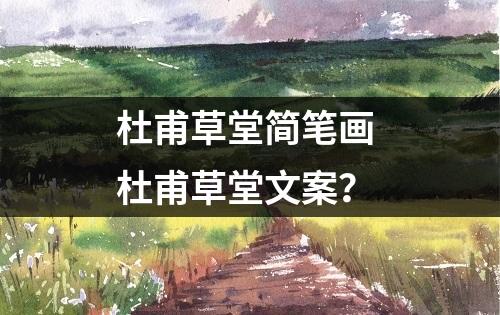 杜甫草堂简笔画 杜甫草堂文案？