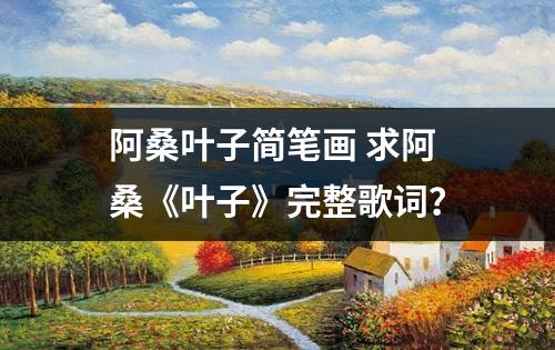 阿桑叶子简笔画 求阿桑《叶子》完整歌词？