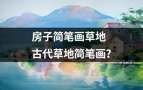 房子简笔画草地 古代草地简笔画？