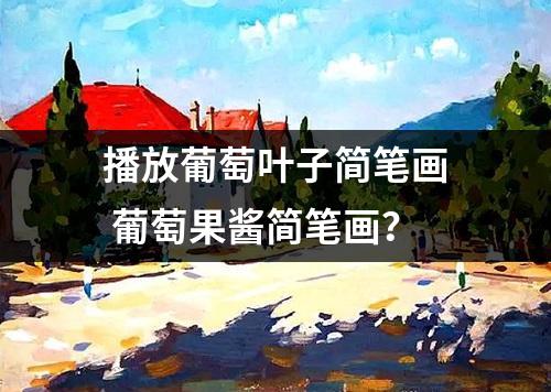 播放葡萄叶子简笔画 葡萄果酱简笔画？