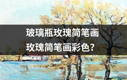 玻璃瓶玫瑰简笔画 玫瑰简笔画彩色？