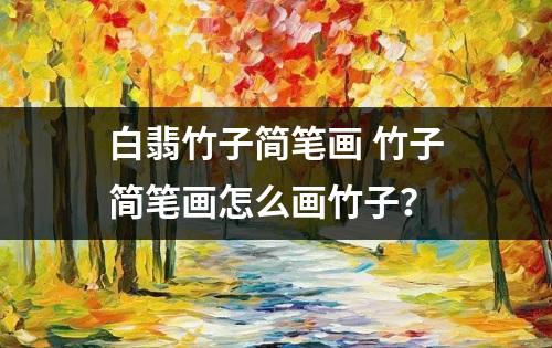 白翡竹子简笔画 竹子简笔画怎么画竹子？