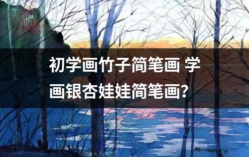 初学画竹子简笔画 学画银杏娃娃简笔画？