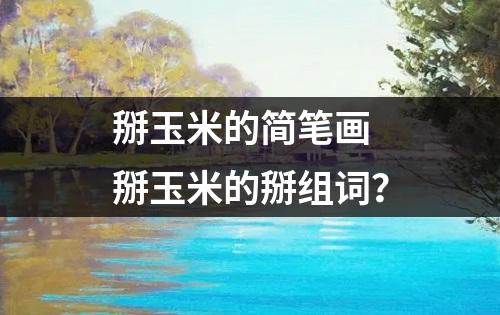 掰玉米的简笔画 掰玉米的掰组词？