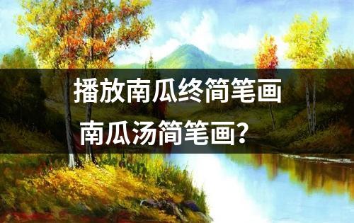 播放南瓜终简笔画 南瓜汤简笔画？