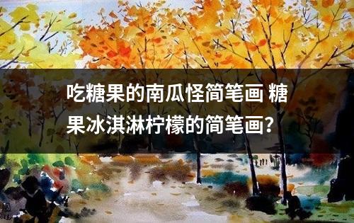 吃糖果的南瓜怪简笔画 糖果冰淇淋柠檬的简笔画？