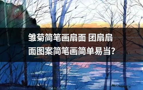 雏菊简笔画扇面 团扇扇面图案简笔画简单易当？