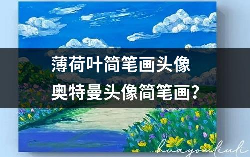 薄荷叶简笔画头像 奥特曼头像简笔画？