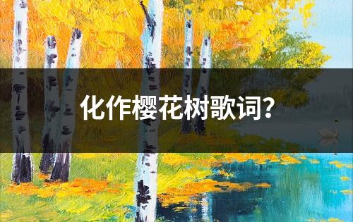 化作樱花树歌词？