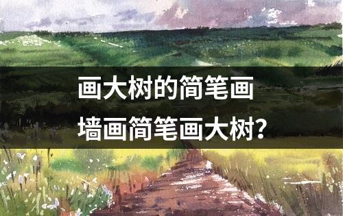 画大树的简笔画 墙画简笔画大树？