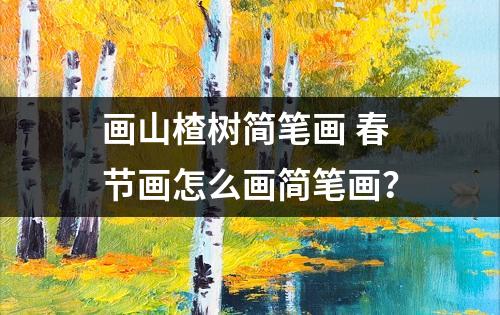 画山楂树简笔画 春节画怎么画简笔画？