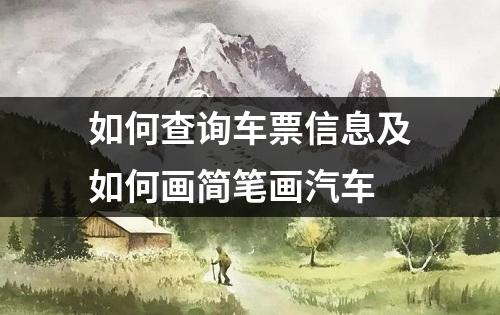 如何查询车票信息及如何画简笔画汽车