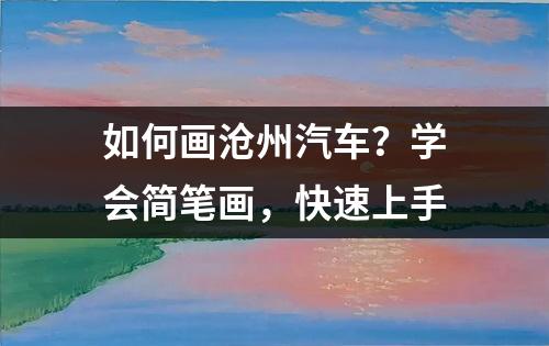 如何画沧州汽车？学会简笔画，快速上手