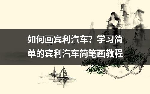 如何画宾利汽车？学习简单的宾利汽车简笔画教程