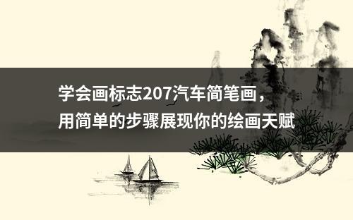 学会画标志207汽车简笔画，用简单的步骤展现你的绘画天赋