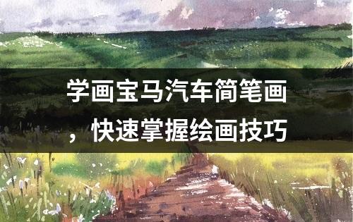 学画宝马汽车简笔画，快速掌握绘画技巧