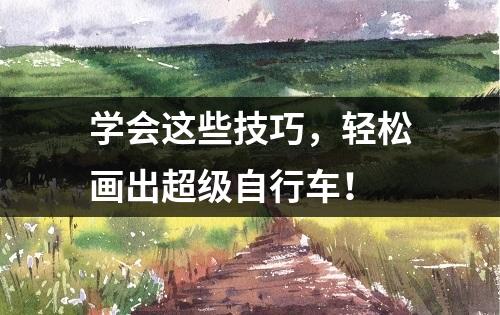 学会这些技巧，轻松画出超级自行车！