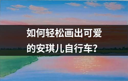 如何轻松画出可爱的安琪儿自行车？