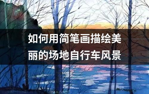 如何用简笔画描绘美丽的场地自行车风景