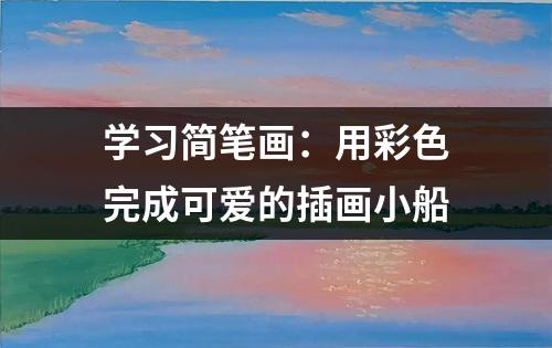 学习简笔画：用彩色完成可爱的插画小船