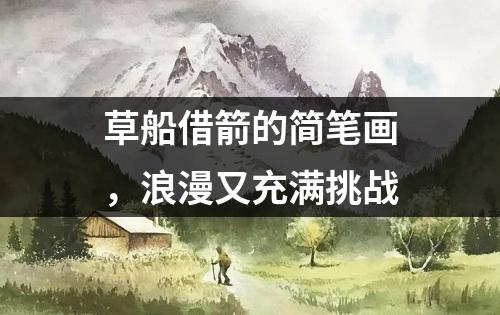 草船借箭的简笔画，浪漫又充满挑战