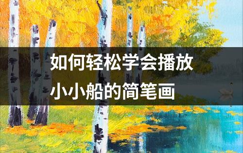 如何轻松学会播放小小船的简笔画