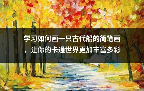 学习如何画一只古代船的简笔画，让你的卡通世界更加丰富多彩