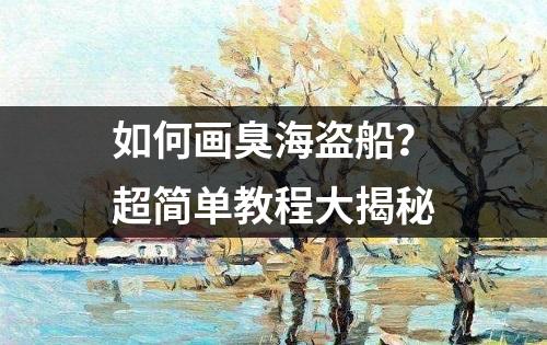 如何画臭海盗船？超简单教程大揭秘