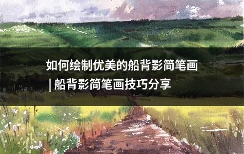 如何绘制优美的船背影简笔画 | 船背影简笔画技巧分享