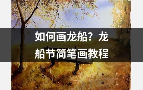 如何画龙船？龙船节简笔画教程