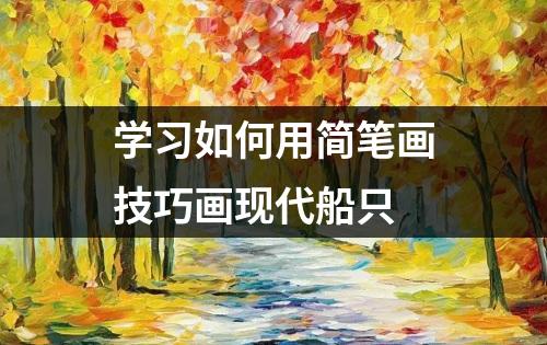 学习如何用简笔画技巧画现代船只