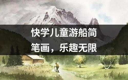 快学儿童游船简笔画，乐趣无限