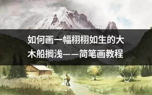 如何画一幅栩栩如生的大木船搁浅——简笔画教程