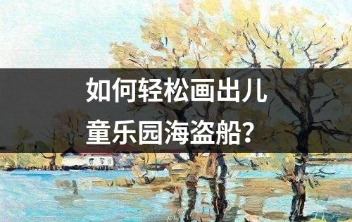 如何轻松画出儿童乐园海盗船？