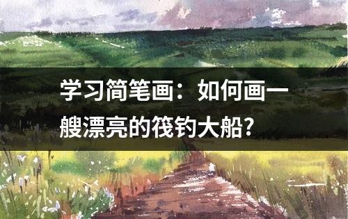 学习简笔画：如何画一艘漂亮的筏钓大船?