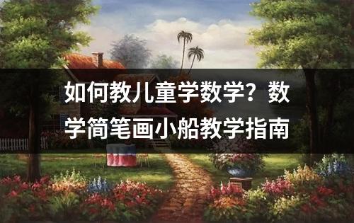 如何教儿童学数学？数学简笔画小船教学指南