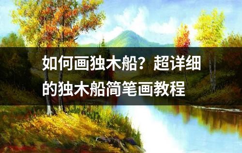 如何画独木船？超详细的独木船简笔画教程