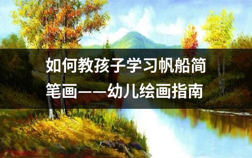 如何教孩子学习帆船简笔画——幼儿绘画指南