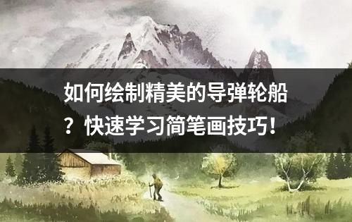 如何绘制精美的导弹轮船？快速学习简笔画技巧！