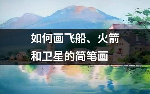 如何画飞船、火箭和卫星的简笔画