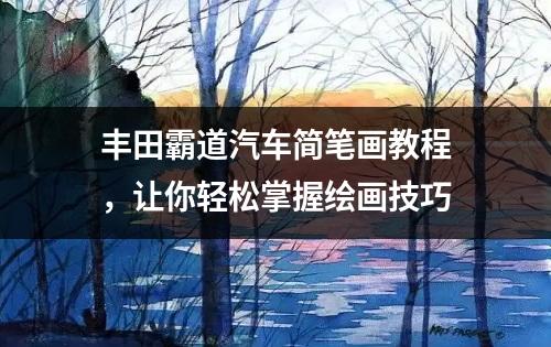 丰田霸道汽车简笔画教程，让你轻松掌握绘画技巧