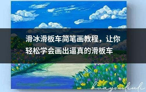 滑冰滑板车简笔画教程，让你轻松学会画出逼真的滑板车