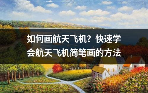 如何画航天飞机？快速学会航天飞机简笔画的方法