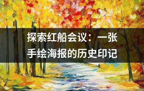 探索红船会议：一张手绘海报的历史印记