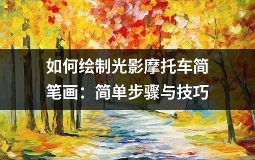 如何绘制光影摩托车简笔画：简单步骤与技巧