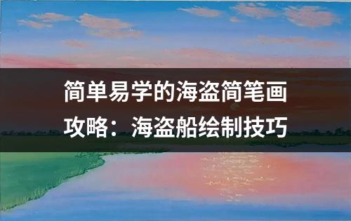 简单易学的海盗简笔画攻略：海盗船绘制技巧