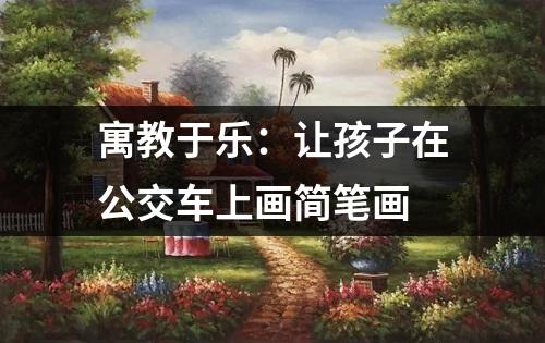 寓教于乐：让孩子在公交车上画简笔画